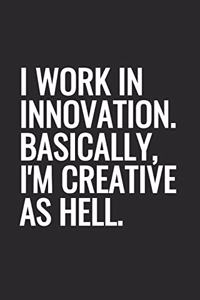 I Work In Innovation. Basically, I'm Creative As Hell