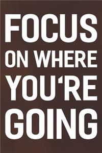 Focus On Where You're Going