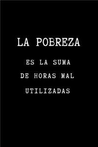 La Pobreza es la Suma de Horas Mal Utilizadas