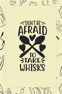 Don't Be Afraid To Take Whisks