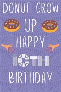 Donut Grow Up Happy 10th Birthday