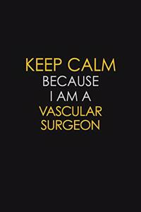 Keep Calm Because I Am A Vascular surgeon