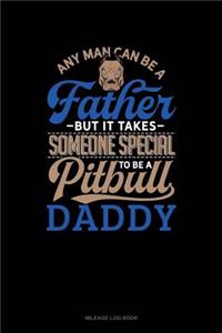 Any Man Can Be a Father But It Takes Someone Special to Be a Pitbull Daddy