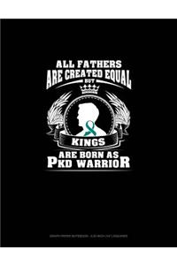All Fathers Are Created Equal But Kings Are Born as Pkd Warrior