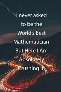 I never asked to be the World's Best Mathematician But Here I Am Absolutely Crushing it.
