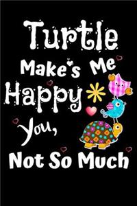 Turtles Make Me Happy You Not So Much