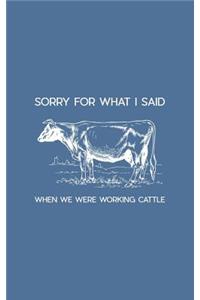 Sorry For What I Said When We Were Working Cattle