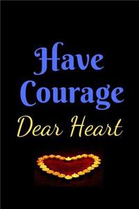 Have Courage Dear Heart