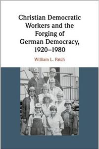 Christian Democratic Workers and the Forging of German Democracy, 1920-1980