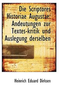 Die Scriptores Historiae Augustae: Andeutungen Zur Textes-Kritik Und Auslegung Derselben
