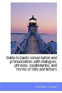 Guide to Gaelic Conversation and Pronunciation: With Dialogues, Phrases, Vocabularies