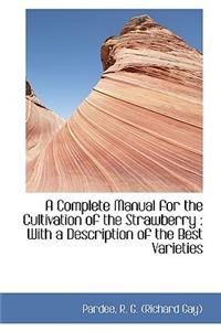 A Complete Manual for the Cultivation of the Strawberry with a Description of the Best Varieties