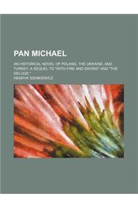 Pan Michael; An Historical Novel of Poland, the Ukraine, and Turkey a Sequel to with Fire and Sword and the Deluge.