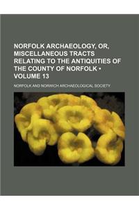 Norfolk Archaeology, Or, Miscellaneous Tracts Relating to the Antiquities of the County of Norfolk (Volume 13)