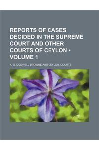 Reports of Cases Decided in the Supreme Court and Other Courts of Ceylon (Volume 1)