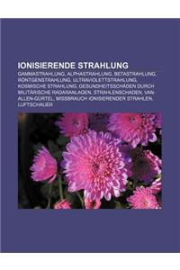 Ionisierende Strahlung: Gammastrahlung, Alphastrahlung, Betastrahlung, Rontgenstrahlung, Ultraviolettstrahlung, Kosmische Strahlung