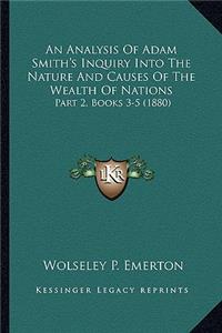 Analysis of Adam Smith's Inquiry Into the Nature and Causes of the Wealth of Nations