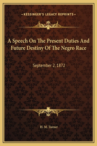 A Speech On The Present Duties And Future Destiny Of The Negro Race