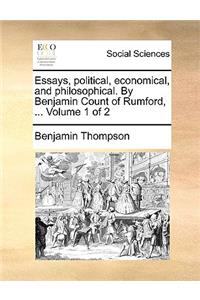 Essays, political, economical, and philosophical. By Benjamin Count of Rumford, ... Volume 1 of 2