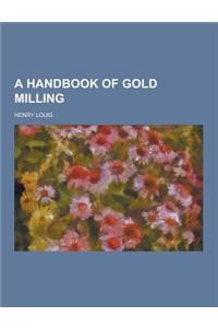A Handbook of Gold Milling