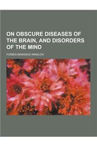 On Obscure Diseases of the Brain, and Disorders of the Mind
