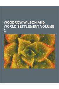 Woodrow Wilson and World Settlement Volume 2