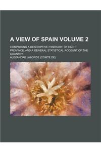 A View of Spain Volume 2; Comprising a Descriptive Itinerary, of Each Province, and a General Statistical Account of the Country