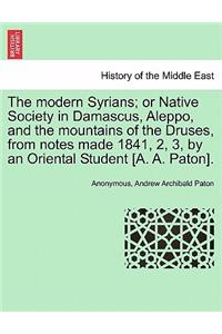 The Modern Syrians; Or Native Society in Damascus, Aleppo, and the Mountains of the Druses, from Notes Made 1841, 2, 3, by an Oriental Student [A. A. Paton].