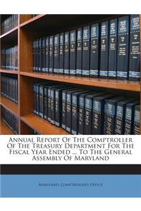 Annual Report of the Comptroller of the Treasury Department for the Fiscal Year Ended ... to the General Assembly of Maryland