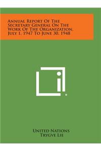 Annual Report of the Secretary General on the Work of the Organization, July 1, 1947 to June 30, 1948