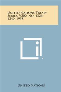 United Nations Treaty Series, V300, No. 4326-4340, 1958