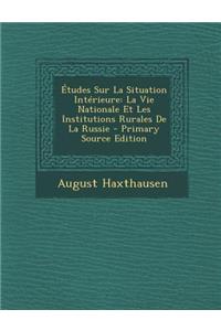 Etudes Sur La Situation Interieure: La Vie Nationale Et Les Institutions Rurales de La Russie