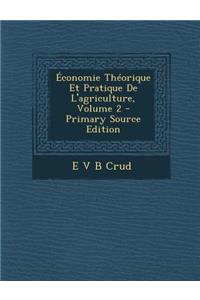 Economie Theorique Et Pratique de L'Agriculture, Volume 2