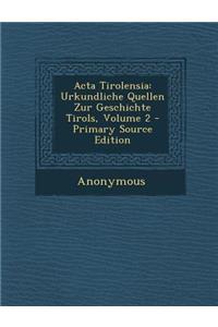 ACTA Tirolensia: Urkundliche Quellen Zur Geschichte Tirols, Volume 2
