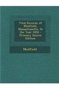 Vital Records of Medfield, Massachusetts: To the Year 1850 - Primary Source Edition