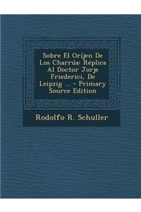 Sobre El Orijen de Los Charrua: Replica Al Doctor Jorje Friederici, de Leipzig ...