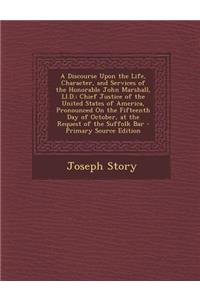 A Discourse Upon the Life, Character, and Services of the Honorable John Marshall, LL.D.