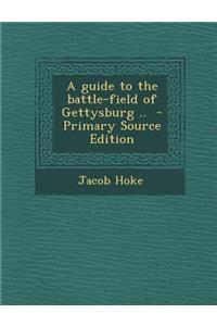 A Guide to the Battle-Field of Gettysburg ..