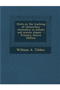 Hints on the Teaching of Elementary Chemistry in Schools and Science Classes