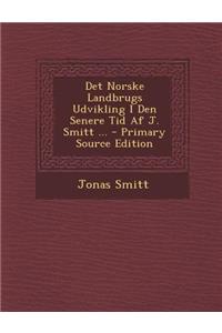 Det Norske Landbrugs Udvikling I Den Senere Tid AF J. Smitt ...