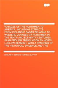 Voyages of the Northmen to America. Including Extracts from Icelandic Sagas Relating to Western Voyages by Northmen in the Tenth and Eleventh Centuries, in an English Translation by North Ludlow Beamish; With a Synopsis of the Historical Evidence a