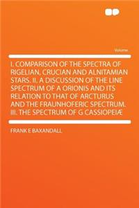 I. Comparison of the Spectra of Rigelian, Crucian and Alnitamian Stars. II. a Discussion of the Line Spectrum of a Orionis and Its Relation to That of Arcturus and the Fraunhoferic Spectrum. III. the Spectrum of G Cassiopeiæ