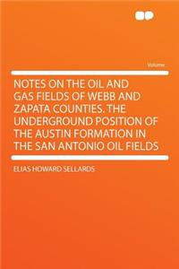 Notes on the Oil and Gas Fields of Webb and Zapata Counties. the Underground Position of the Austin Formation in the San Antonio Oil Fields