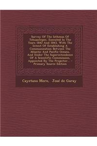 Survey of the Isthmus of Tehuantepec, Executed in the Years 1842 and 1843, with the Intent of Establishing a Communication Between the Atlantic and Pacific Oceans, and Under the Superintendence of a Scientific Commission, Appointed by the Projector