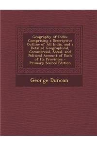 Geography of India: Comprising a Descriptive Outline of All India, and a Detailed Geographical, Commercial, Social, and Political Account of Each of Its Provinces