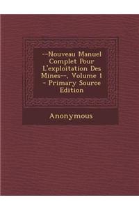 --Nouveau Manuel Complet Pour L'Exploitation Des Mines--, Volume 1