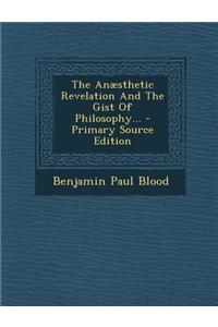 The Anaesthetic Revelation and the Gist of Philosophy... - Primary Source Edition