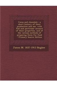 Cocoa and Chocolate: A Short History of Their Production and Use, with Full and Particular Account of Their Properties, and of the Various