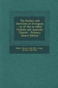 The History and Doctrines of Irvingism: Or of the So-Called Catholic and Apostolic Church - Primary Source Edition