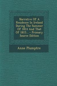 Narrative of a Residence in Ireland During the Summer of 1814 and That of 1815... - Primary Source Edition